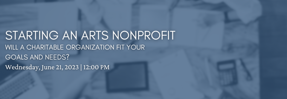 Starting an Arts Nonprofit: Will a Charitable Organization Fit Your Goals and Needs? 